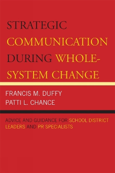 Strategic Communication During Whole-System Change: Advice and Guidance for School District Leaders and PR Specialists by Francis M. Duffy 9781578865314