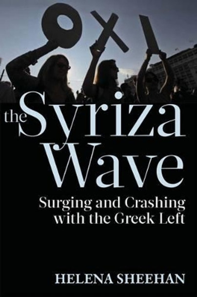 Syriza Wave: Surging and Crashing with the Greek Left by Helena Sheehan 9781583676257