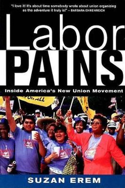 Labor Pains: Inside America's New Union Movement by Suzan Erem 9781583670583