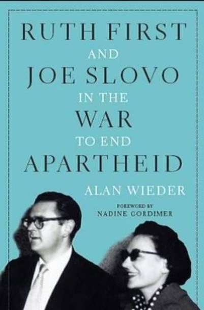 Ruth First and Joe Slovo in the War to End Apartheid by Alan Wieder 9781583673577