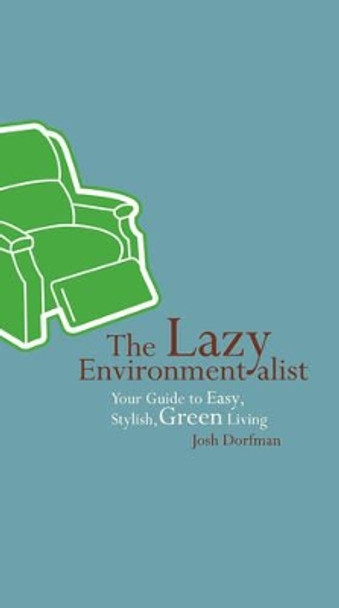 Lazy Environmentalist: Your Guide to by Josh Dorfman 9781584796022