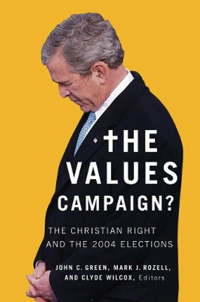 The Values Campaign?: The Christian Right and the 2004 Elections by John Clifford Green 9781589011083