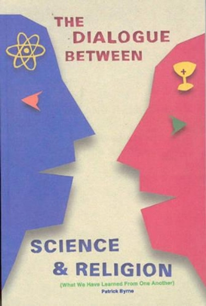 Dialogue between Science and Religion: What We Have Learned from One Another by Patrick Byrne 9781589660571