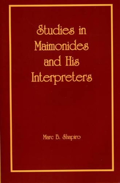 Studies in Maimonides and His Interpreters by Marc B. Shapiro 9781589661653