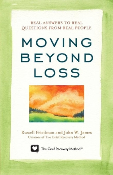 Moving Beyond Loss: Real Answers to Real Questions from Real People-Featuring the Proven Actions of The Grief Recovery Method by Russell Friedman 9781589797055