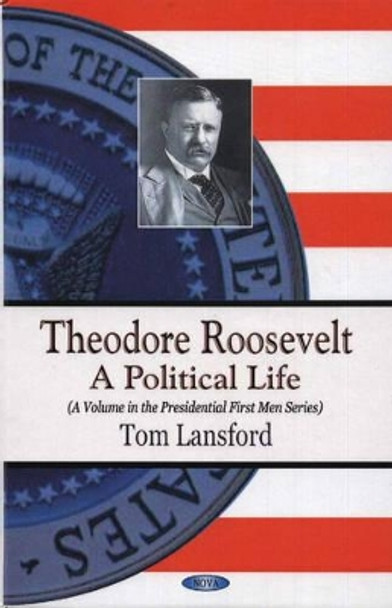 Theodore Roosevelt: A Political Life by Thomas Lansford 9781590339909