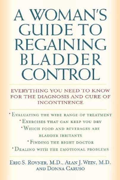 A Woman's Guide to Regaining Bladder Control: Everything You Need to Know for the Diagnosis and Cure of Incontinence by Eric S. Rovner 9781590770405