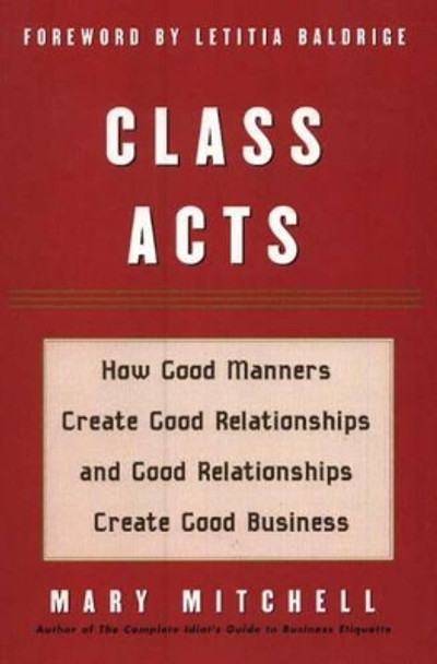 Class Acts: How Good Manners Create Good Relationships and Good Relationships Create Good Business by Mary Mitchell 9781590770801