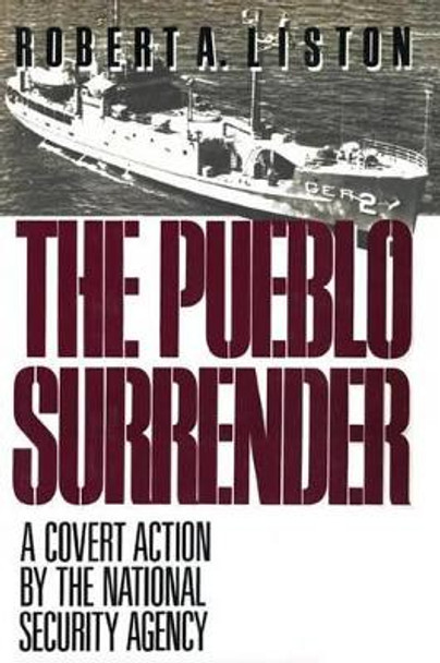 The Pueblo Surrender: A Covert Action by the National Security Agency by Robert A. Liston 9781590773260