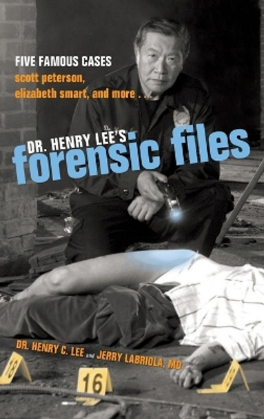 Dr. Henry Lee's Forensic Files: Five Famous Cases Scott Peterson, Elizabeth Smart, and more... by Henry C. Lee 9781591024095