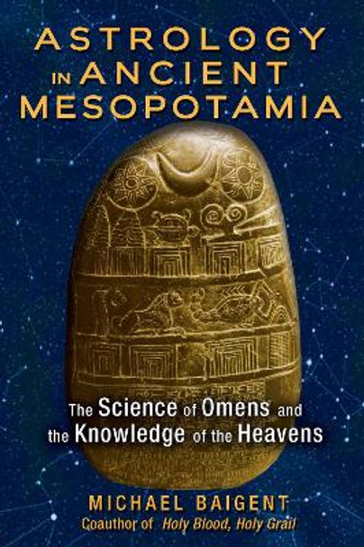 Astrology in Ancient Mesopotamia: The Science of Omens and the Knowledge of the Heavens by Michael Baigent 9781591432210