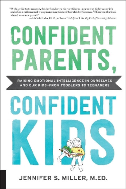 Confident Parents, Confident Kids: Raising Emotional Intelligence in Ourselves and Our Kids--from Toddlers to Teenagers by Jennifer Miller 9781592339044