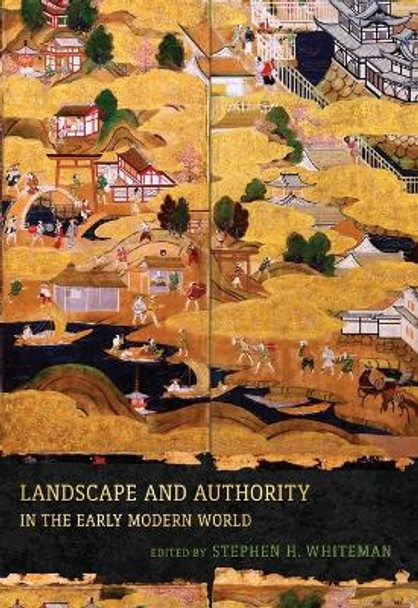 Landscape and Authority in the Early Modern World by Stephen H. Whiteman