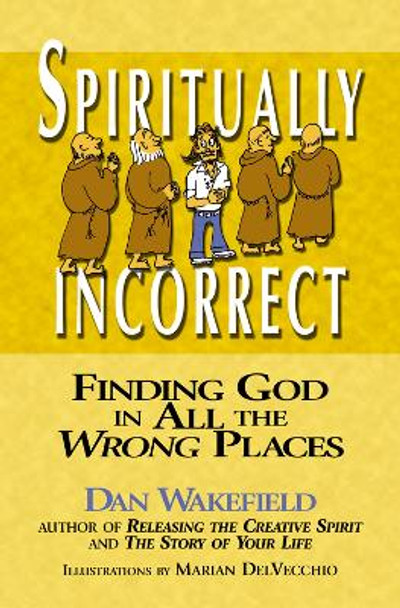 Spiritually Incorrect: Finding God in All the Wrong Places by Dan Wakefield 9781594731372