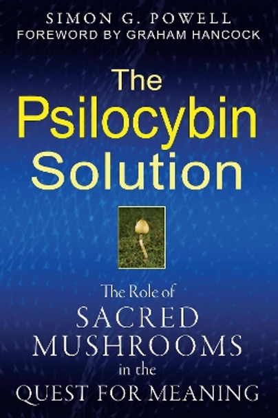 Psilocybin Solution: The Role of Sacred Mushrooms in the Quest for Meaning by Simon G. Powell 9781594774058