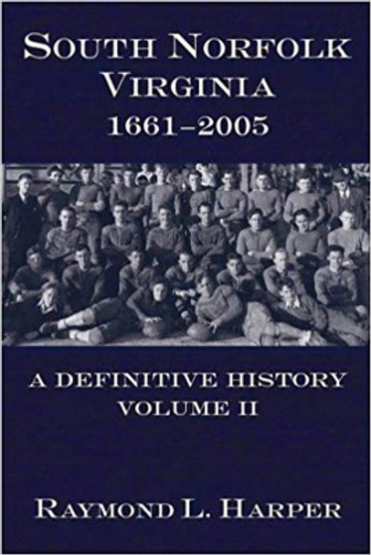 South Norfolk, Virginia, 1661-2005:: A Definitive History, Volume II by Raymond L Harper 9781596290662