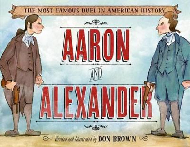 Aaron and Alexander: The Most Famous Duel in American History by Don Brown 9781596439986