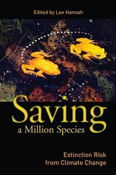 Saving a Million Species: Extinction Risk from Climate Change by Lee Hannah 9781597265706