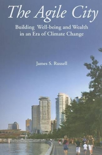 The Agile City: Building Well-being and Wealth in an Era of Climate Change by James S. Russell 9781597267250