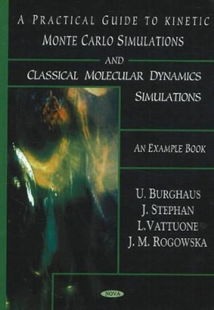 Practical Guide to Kinetic Monte Carlo Simulations & Classical Molecular Dynamics Simulations: An Example Book by Uwe Burghaus 9781594545313