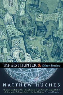 The Gist Hunter & Other Stories by Matthew Hughes 9781597805070