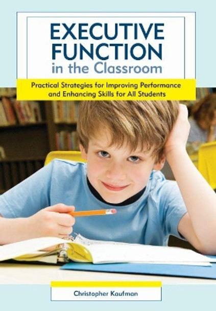 Executive Function in the Classroom: Practical Strategies for Improving Performance and Enhancing Skills for All Students by Christopher Kaufman 9781598570946