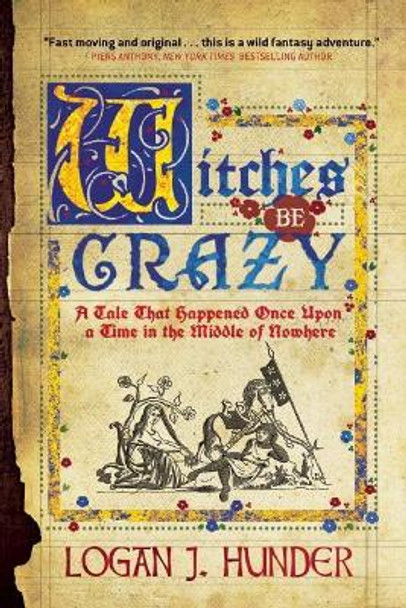 Witches Be Crazy: A Tale That Happened Once Upon a Time in the Middle of Nowhere by Logan J. Hunder 9781597808200