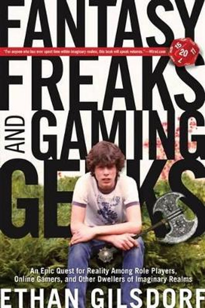 Fantasy Freaks and Gaming Geeks: An Epic Quest For Reality Among Role Players, Online Gamers, And Other Dwellers Of Imaginary Realms by Ethan Gilsdorf 9781599219943