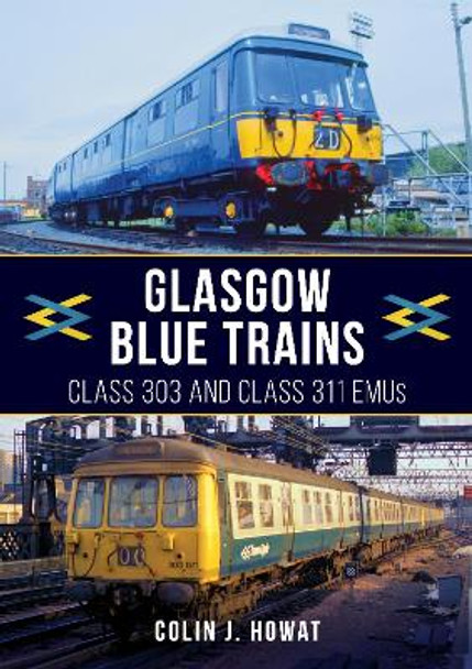 Glasgow Blue Trains: Class 303 and Class 311 EMUs by Colin J. Howat