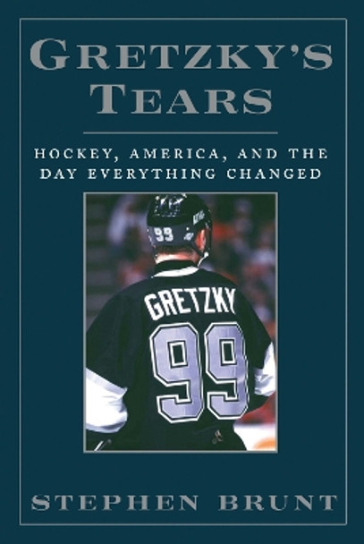 Gretzky's Tears: Hockey, America and the Day Everything Changed by Stephen Brunt 9781600783043