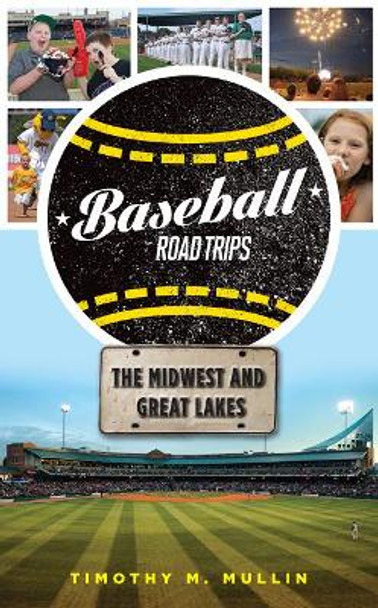 Baseball Road Trips: The Midwest and Great Lakes by Timothy M. Mullin 9781600789694