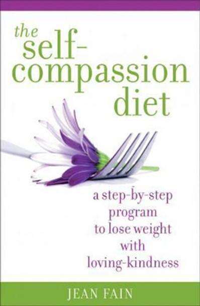 Self-compassion Diet: A Step-by-step Program to Lose Weight with Loving-kindness by Jean Fain 9781604070750