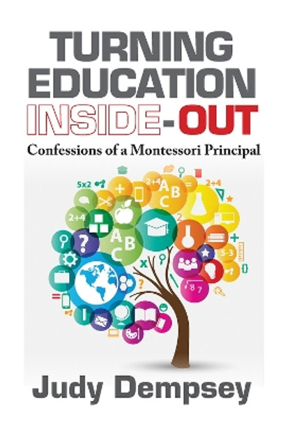 Turning Education Inside-Out: Confessions of a Montessori Principal by Judith Joyce-Dempsey 9781604271317