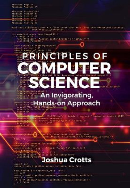 Principles of Computer Science: An Invigorating, Hands-on Approach by Joshua Crotts 9781604271997