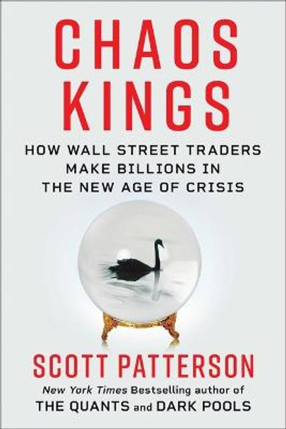 Chaos Kings: How Wall Street Traders Make Billions in the New Age of Crisis by Scott Patterson