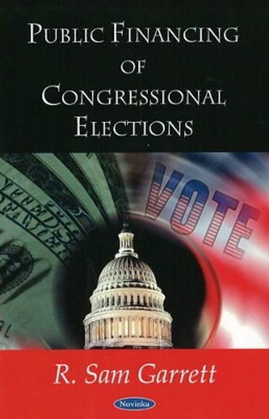 Public Financing of Congressional Elections by R. Sam Garrett 9781604566840