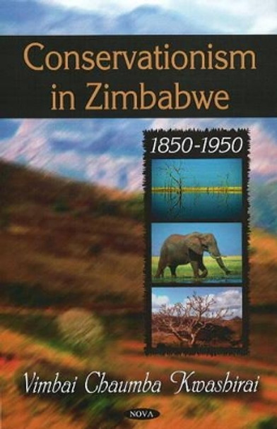 Conservationism in Zimbabwe: 1850-1950 by Vimbai Chaumba Kwashirai 9781606921654