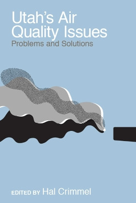Utah's Air Quality Issues: Problems and Solutions by Hal Crimmel 9781607817086
