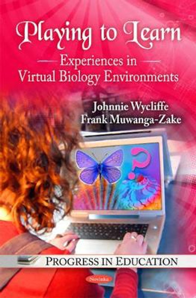 Playing to Learn: Experiences in Virtual Biology Environments by Johnnie Wycliffe 9781608768622