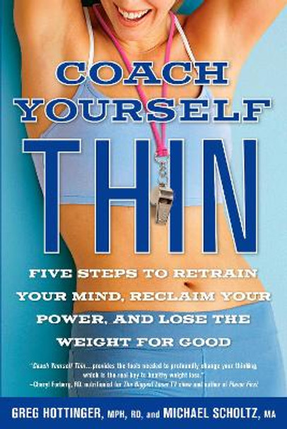 Coach Yourself Thin: Five Steps to Retrain Your Mind, Reclaim Your Power, and Lose the Weight for Good by Greg Hottinger 9781609613310