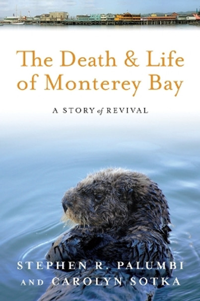 The Death and Life of Monterey Bay: A Story of Revival by Stephen R. Palumbi 9781610911900
