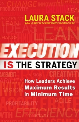 Execution IS the Strategy: How Leaders Achieve Maximum Results in Minimum Time by Laura Stack 9781609949686