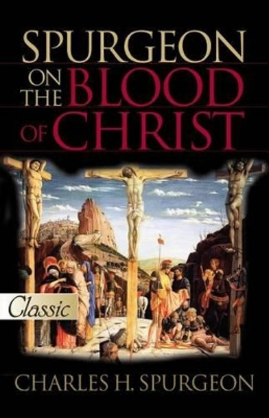 Spurgeon on the Blood of Christ: A Pure Gold Classic by Charles Haddon Spurgeon 9781610361484