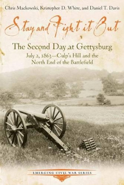 Stay and Fight it out: The Second Day at Gettysburg, July 2, 1863, Culp’s Hill and the North End of the Battlefield by Chris Mackowski 9781611213317