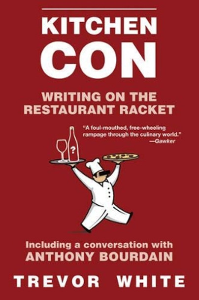 Kitchen Con: Writing on the Restaurant Racket by Trevor White 9781611454659