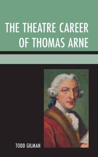 The Theatre Career of Thomas Arne by Todd Gilman 9781611494365