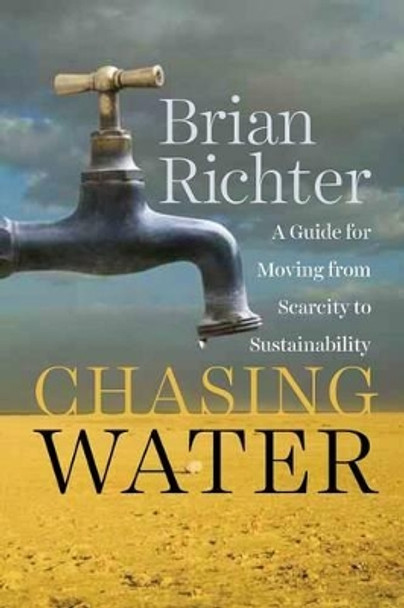 Chasing Water: A Guide for Moving from Scarcity to Sustainability by Brian Richter 9781610915380