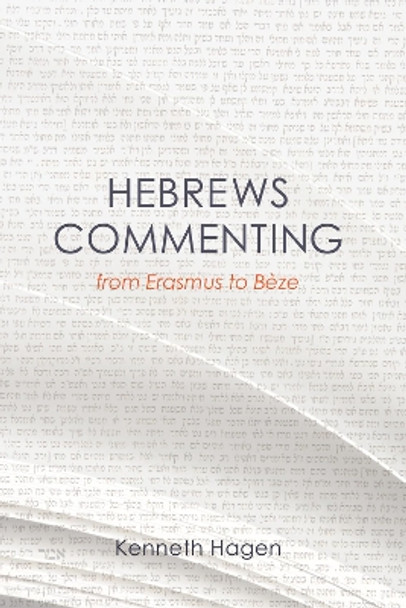 Hebrews Commenting from Erasmus to Beze, 1516-1598 by Kenneth Hagen 9781610973502