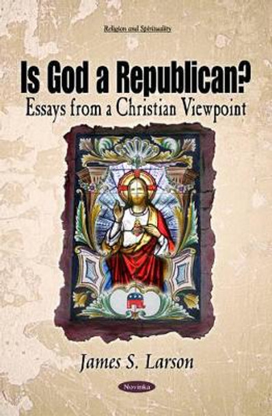 Is God a Republican?: Essays from a Christian Viewpoint by James S. Larson 9781612096797