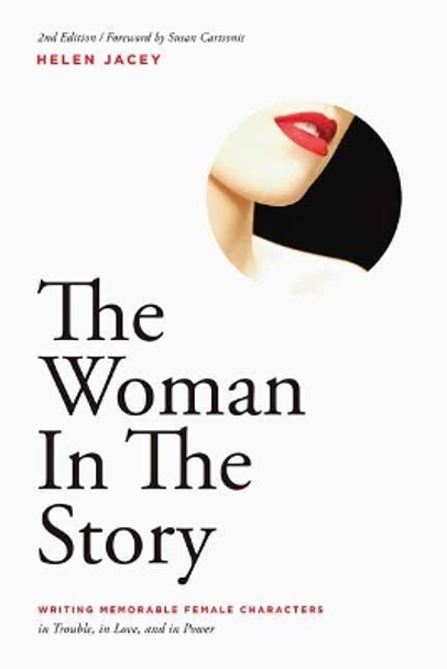 The Woman In The Story: Writing Memorable Female Characters in Trouble, in Love, and in Power by Helen Jacey 9781615932573